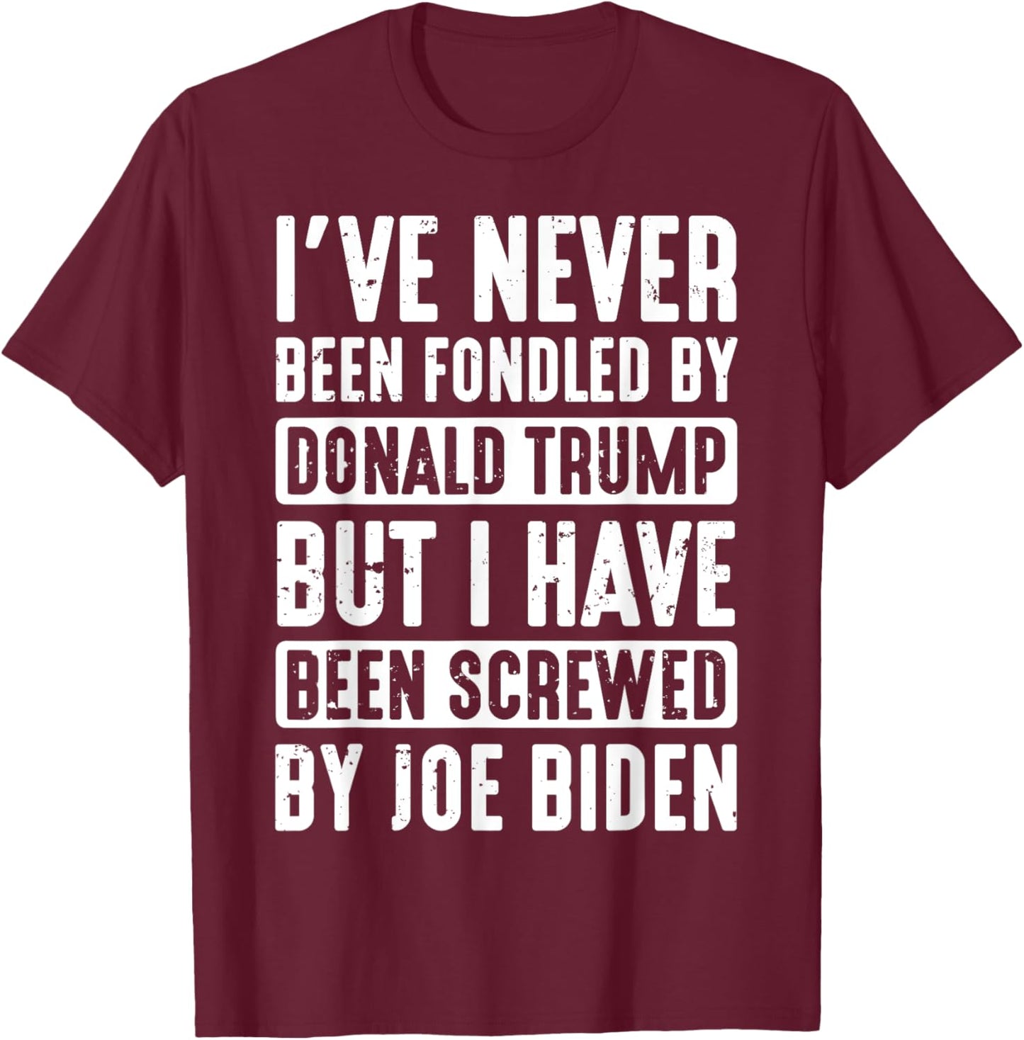 I've Never Been Fondled By Donald Trump T-Shirt - T-Shirt | Maroon