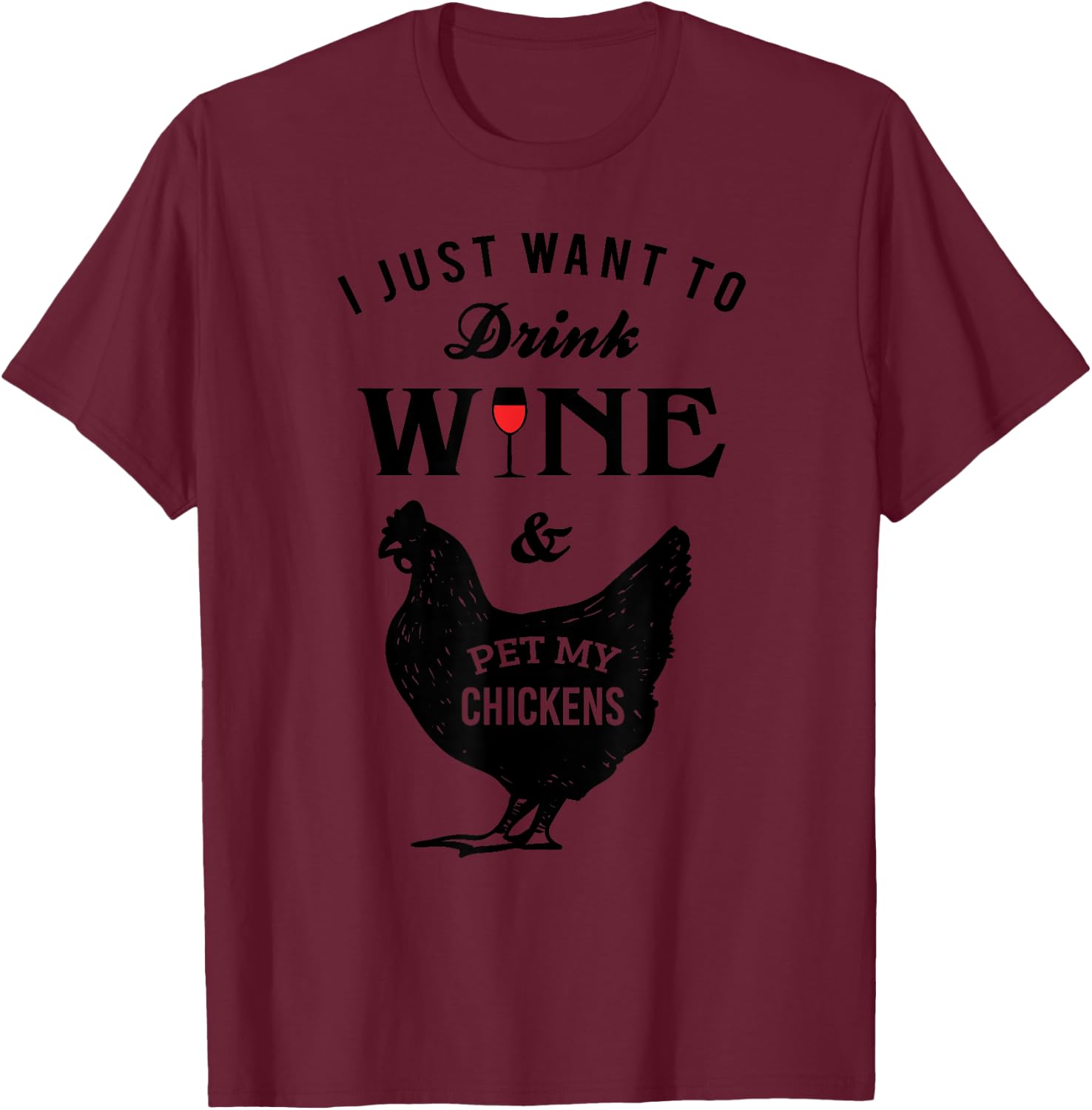 I Just Want to Drink Wine Pet My Chickens T-Shirt - T-Shirt | Maroon