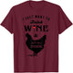I Just Want to Drink Wine Pet My Chickens T-Shirt - T-Shirt | Maroon