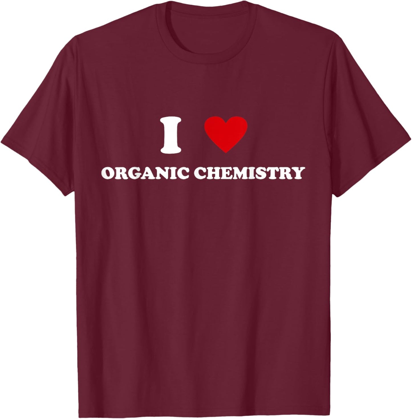 I Heart Teacher - Funny I Love Organic Chemistry T-Shirt - T-Shirt | Maroon