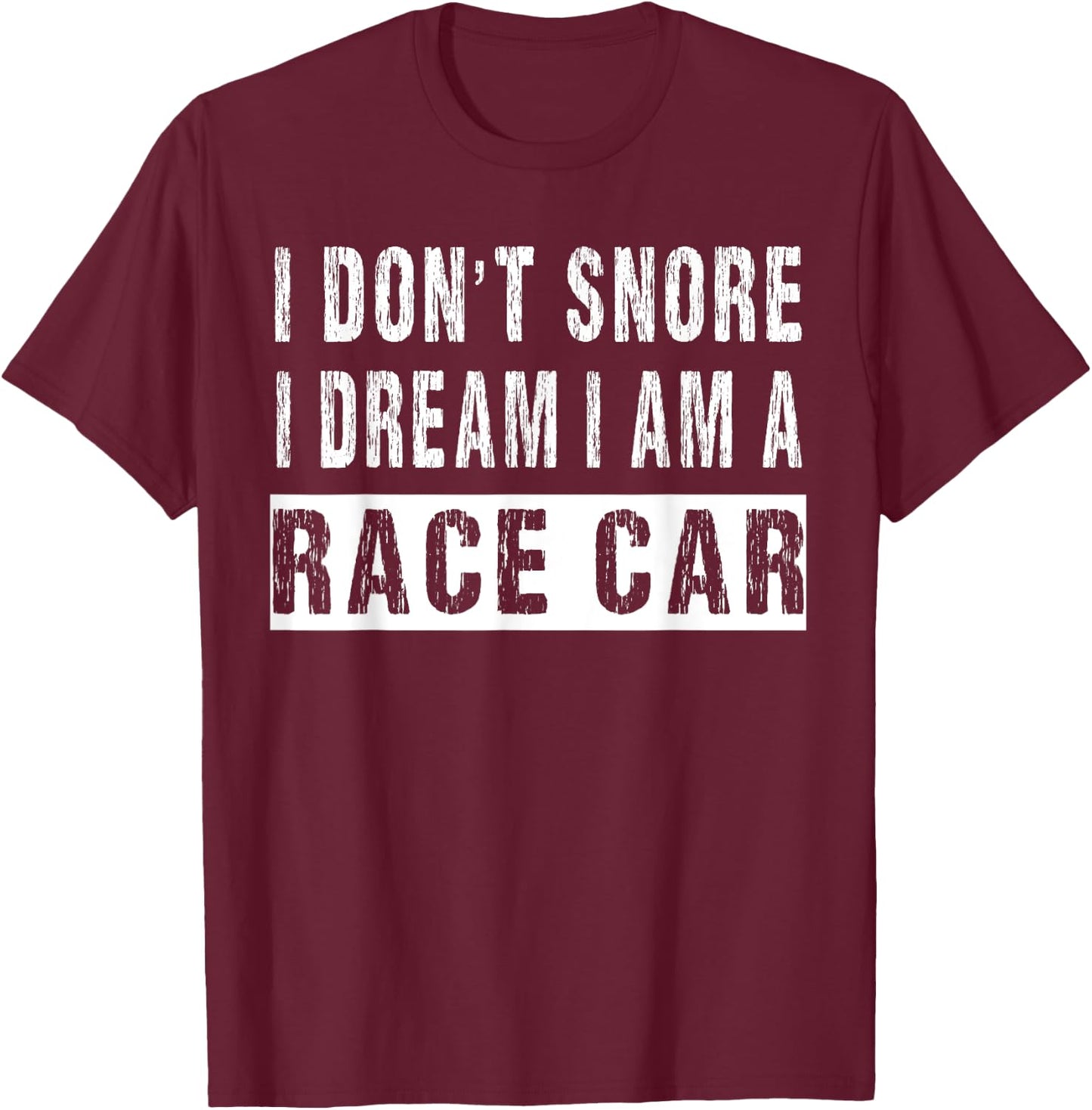 I Don't Snore I Dream I'm A Race Car Funny Racers T-Shirt - T-Shirt | Maroon