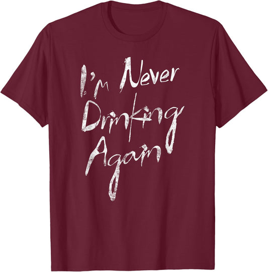 I'm Never Drinking Again Funny Hat Alcohol T-Shirt - T-Shirt | Maroon