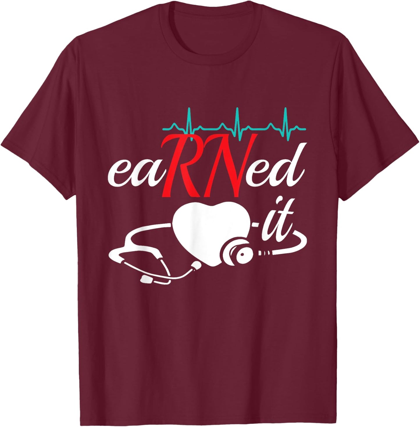 Earned It RN Nurse Nursing Graduation T-Shirt - T-Shirt | Maroon