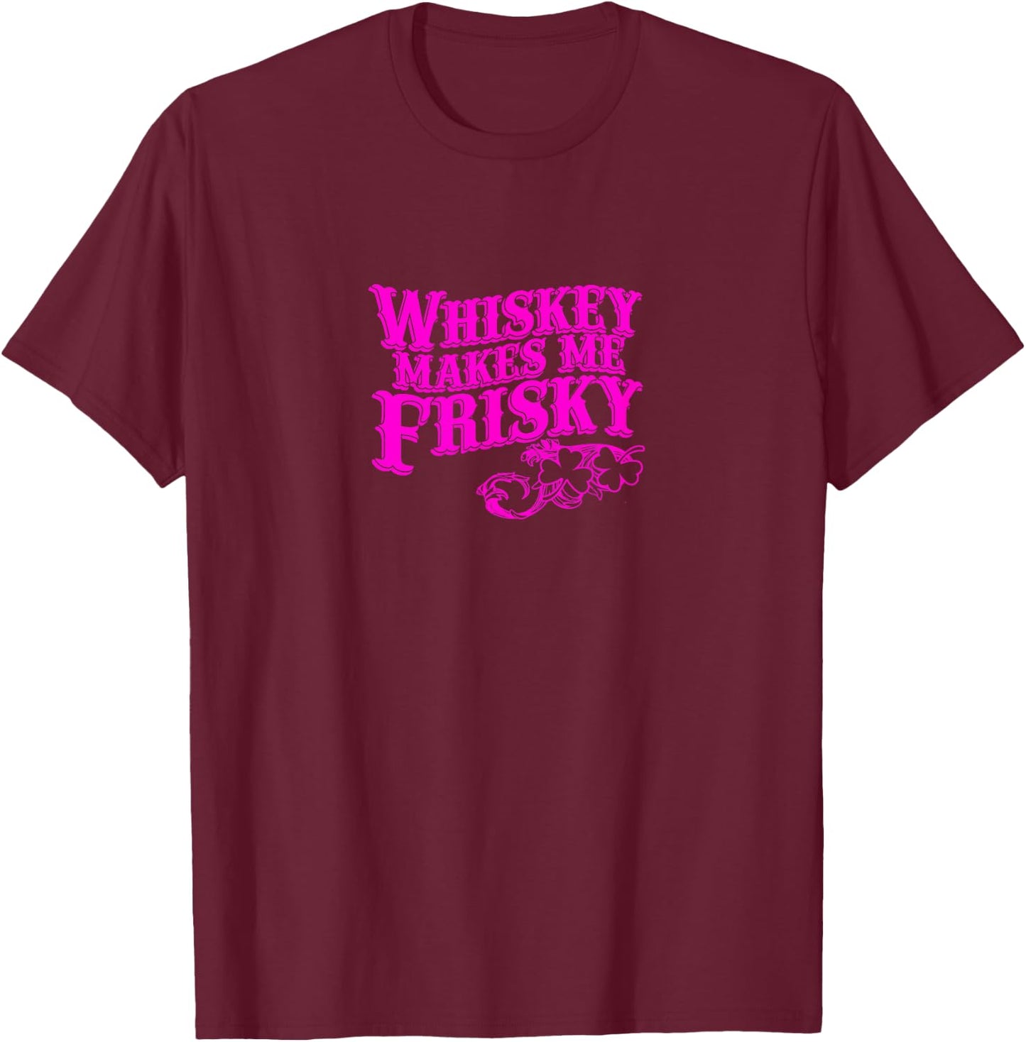 Whiskey Makes Me Frisky Adult Drinking Shirt T-Shirt - T-Shirt | Maroon