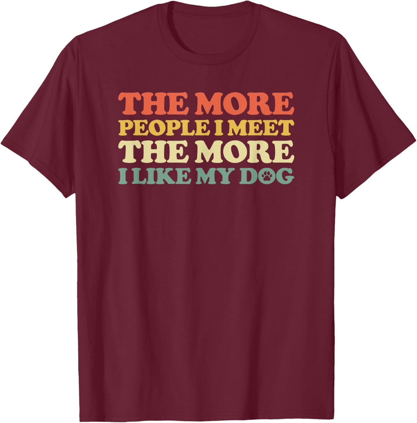 The More People I Meet The More I Like My Dog Men Women T-Shirt - T-Shirt | Maroon