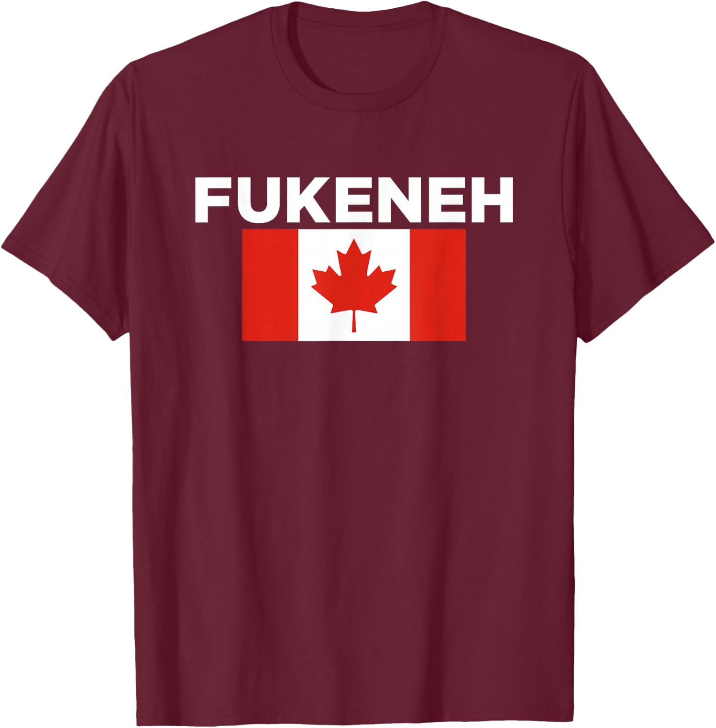 Fukeneh Canada Flag - Humorous Fun Slang Accent T-Shirt - T-Shirt | Maroon