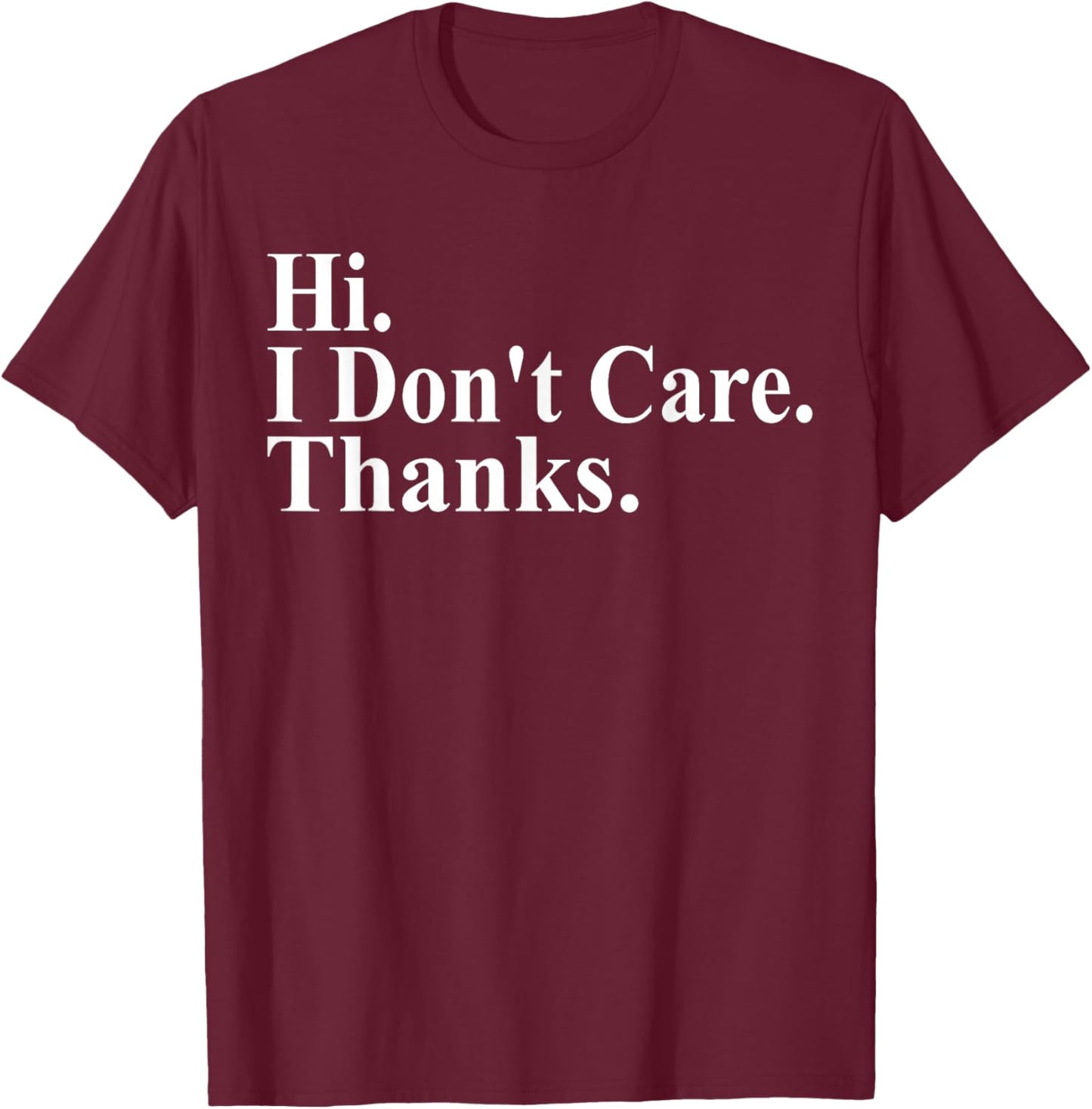 Hi I Don't Care Thanks Funny Saying Quote Men Women T-Shirt - T-Shirt | Maroon