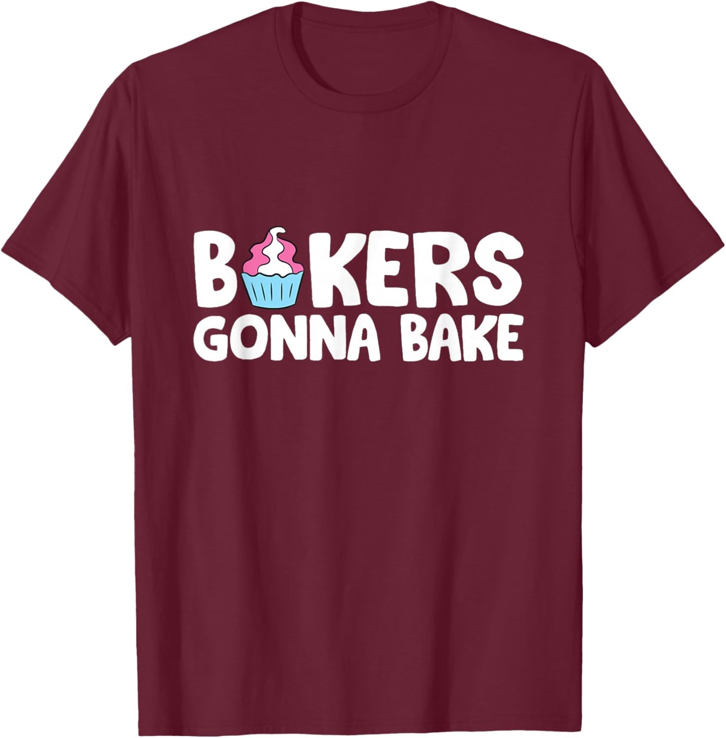 Bakers Gonna Bake Kitchen Dessert Baking Cupcakes T-Shirt - T-Shirt | Maroon