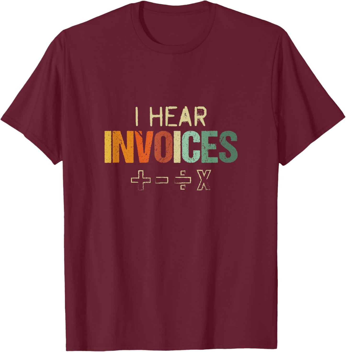 I Hear Invoices | Funny AR AP Billing Statement Joke T-Shirt - T-Shirt | Maroon