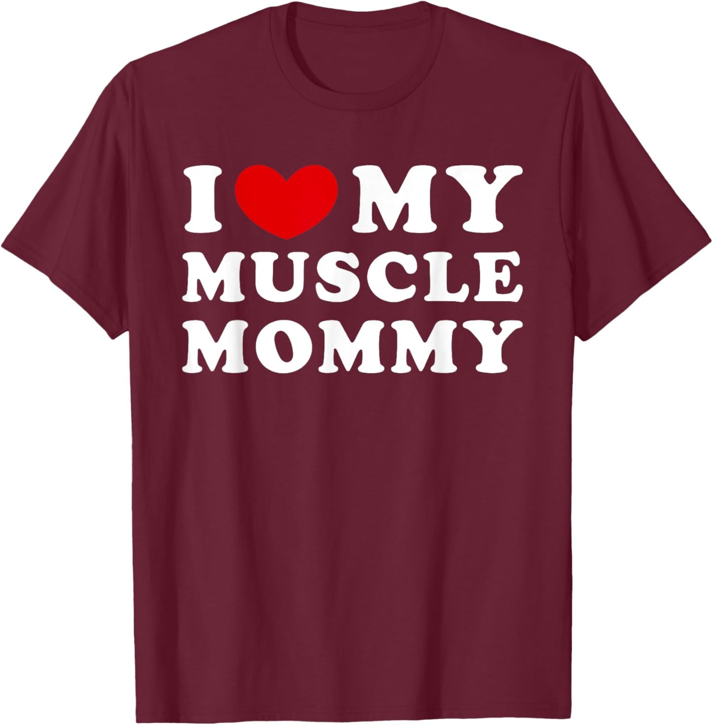 I Love My Muscle Mommy, I Heart My Muscle Mommy T-Shirt - T-Shirt | Maroon