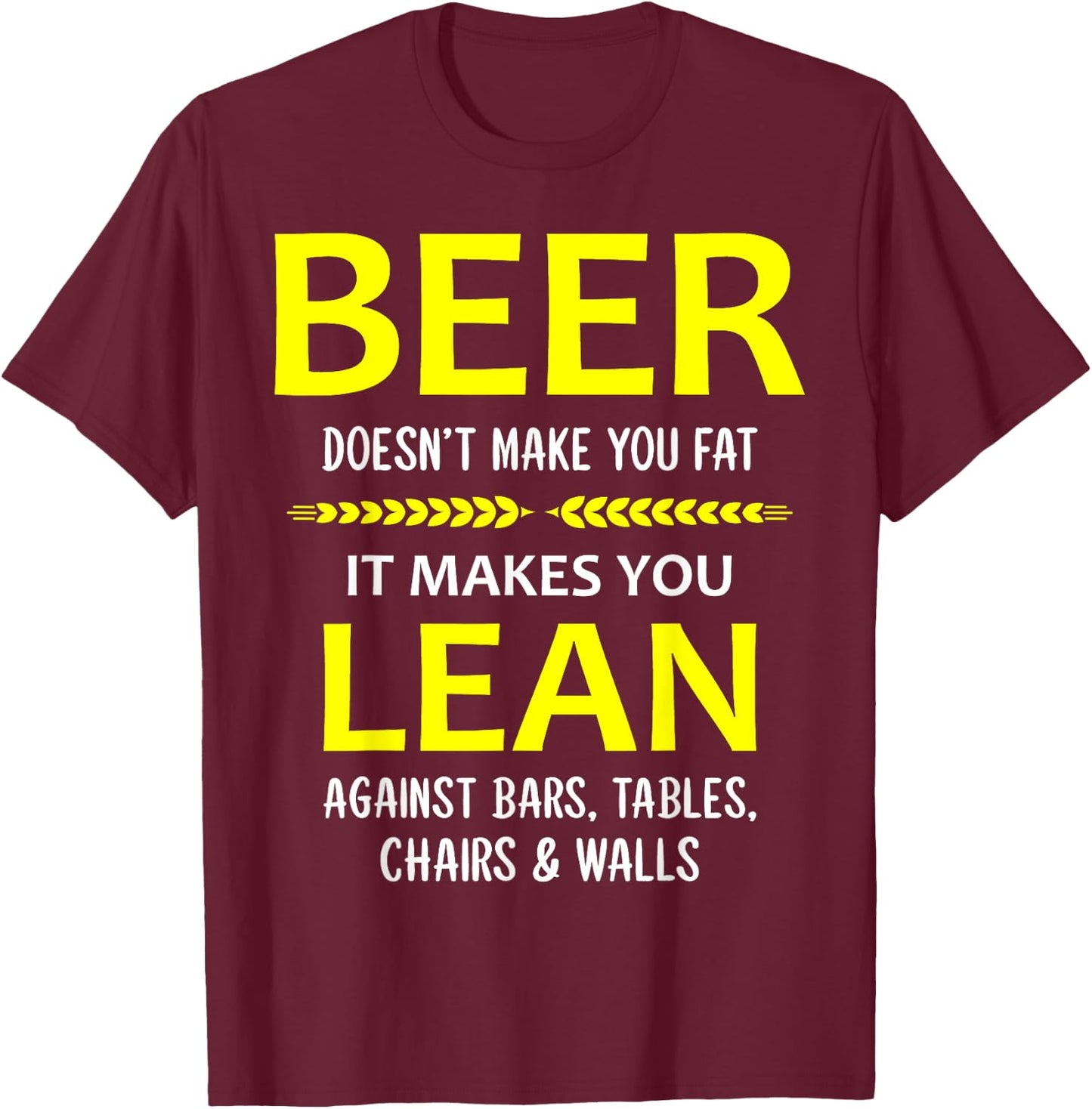Beer Doesn't Make You Fat It Makes You Lean Against Bars T-Shirt - T-Shirt | Maroon