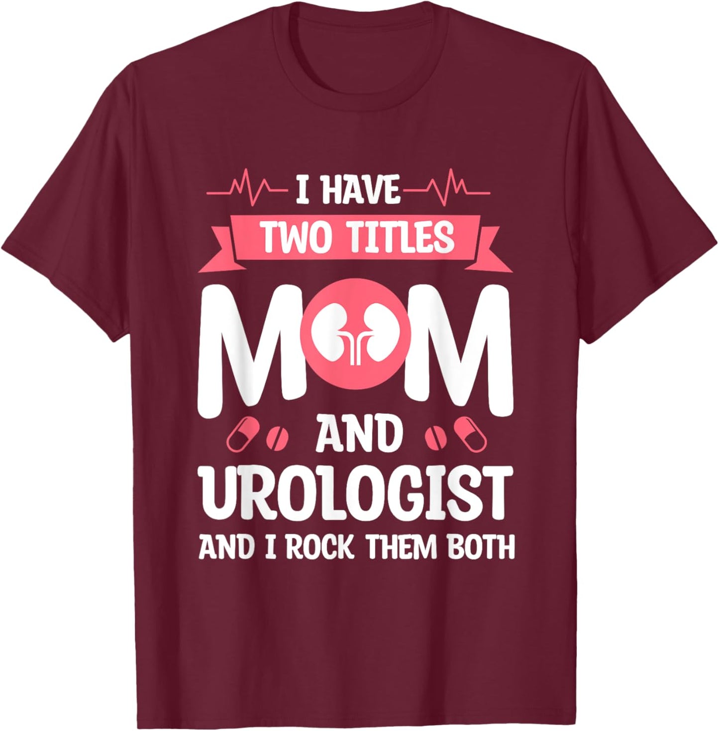 I Have Two Titles Mom And Urologist And I Rock Them Both T-Shirt - T-Shirt | Maroon