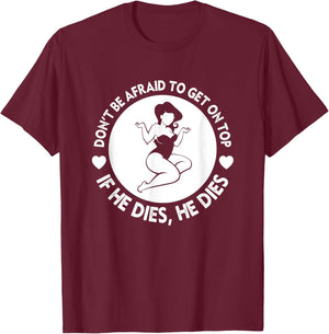 Funny Hey Big Girl Don t Be Afraid To Get On Top If He T-Shirt - T-Shirt | Maroon