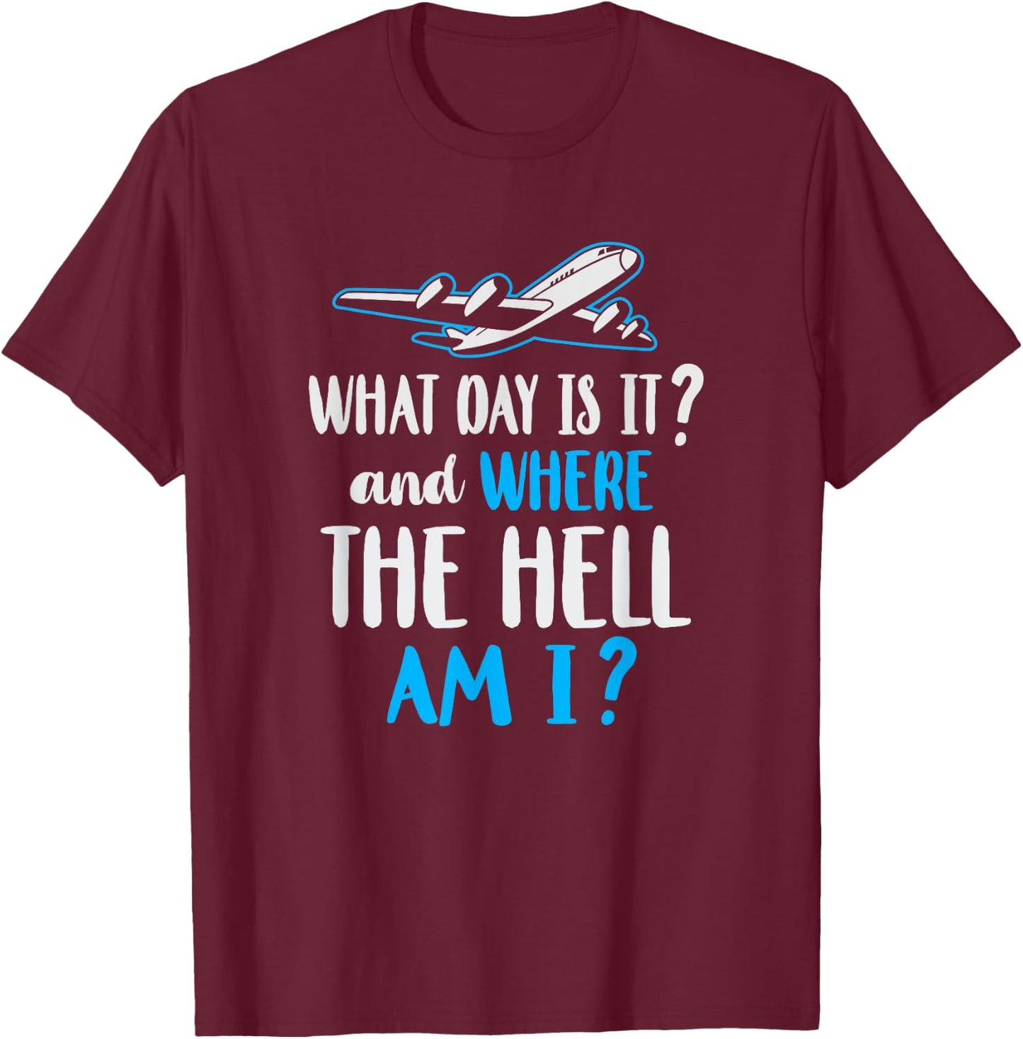 Where Am I Pilot Flight Attendant Frequent Flier Gift T-Shirt - T-Shirt | Maroon