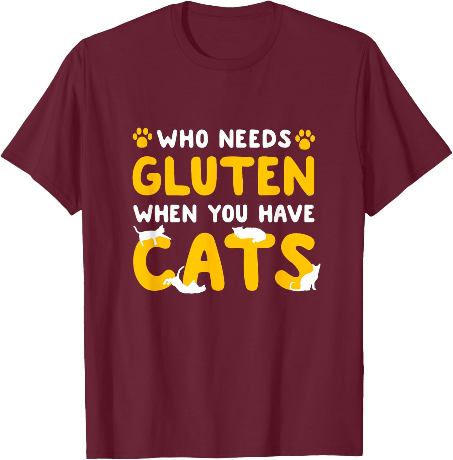 Who Needs Gluten When You Have Cats Funny Gluten Free Celiac T-Shirt - T-Shirt | Maroon
