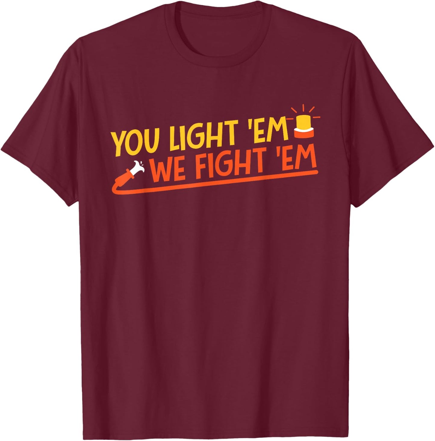 You Light 'Em We Fight 'Em T-Shirt - T-Shirt | Maroon