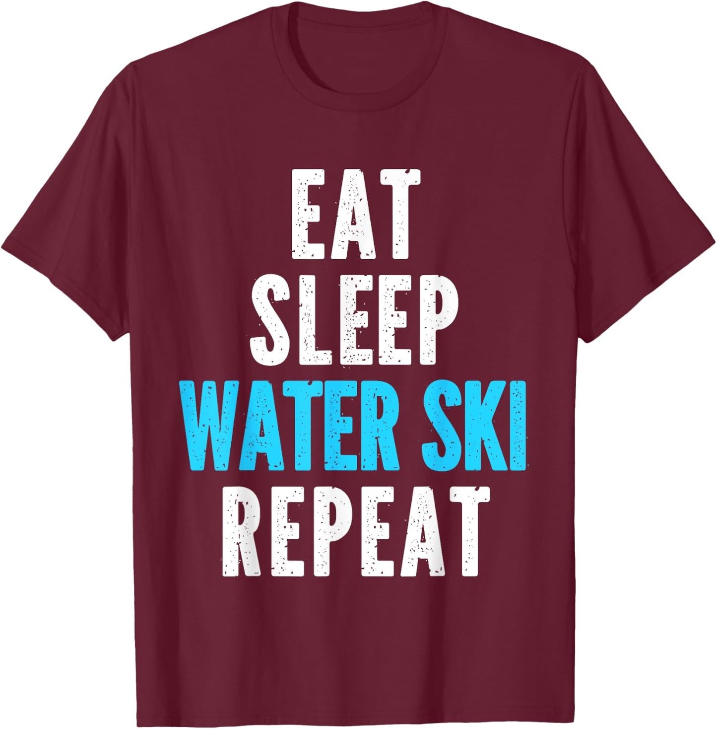 Eat Sleep Water Ski Repeat Skiing Skier Waterski Cool T-Shirt - T-Shirt | Maroon