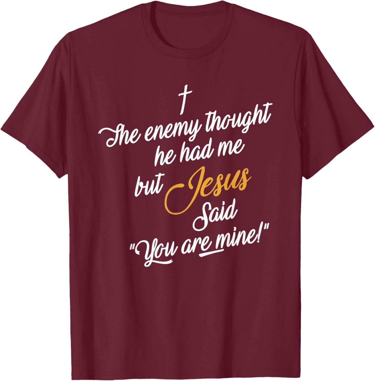 The Enemy Thought He Had Me but Jesus Said You Are Mine T-Shirt - T-Shirt | Maroon