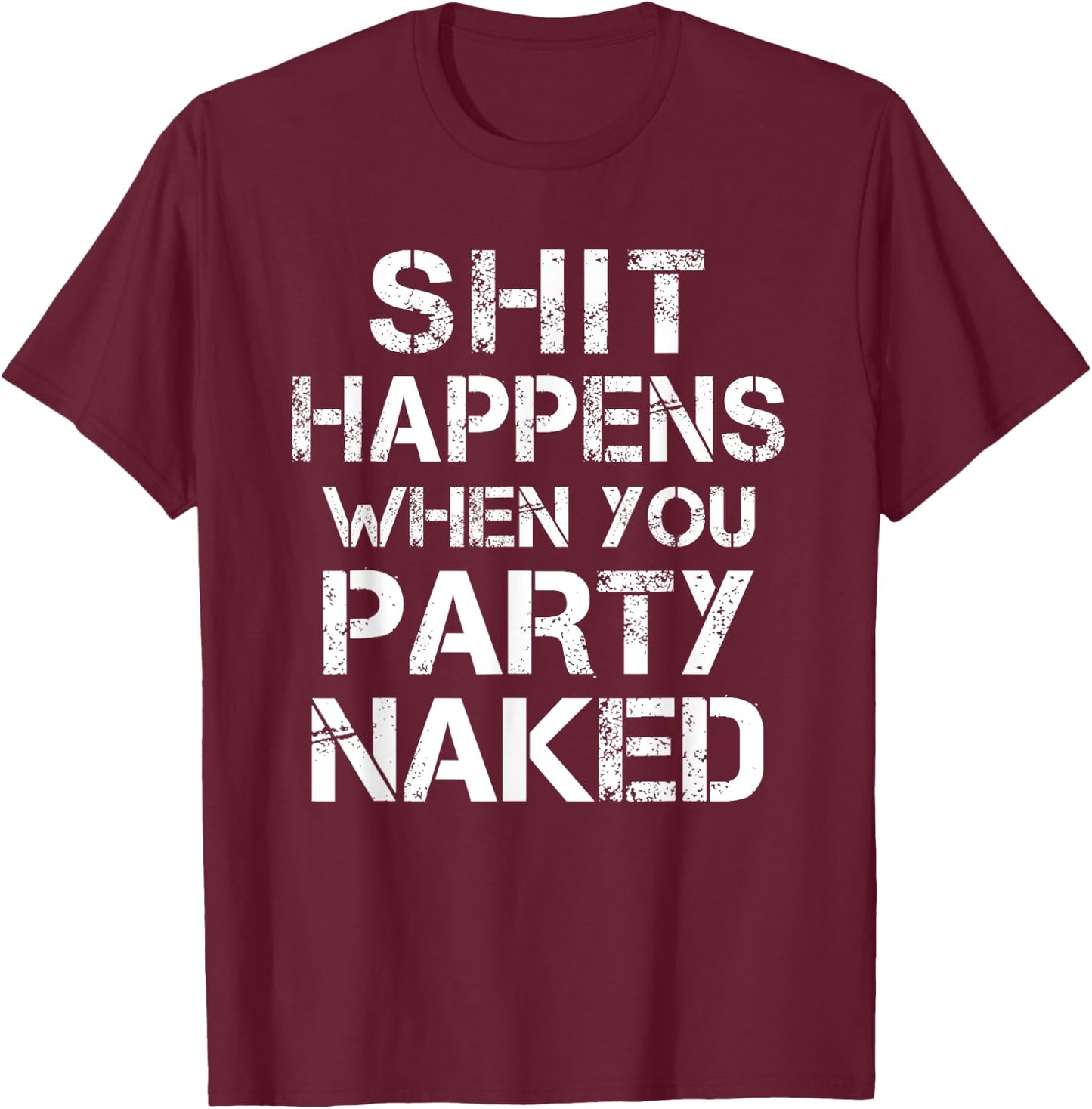 Shit Happens When You Party Naked Funny Inappropriate Joke T-Shirt - T-Shirt | Maroon
