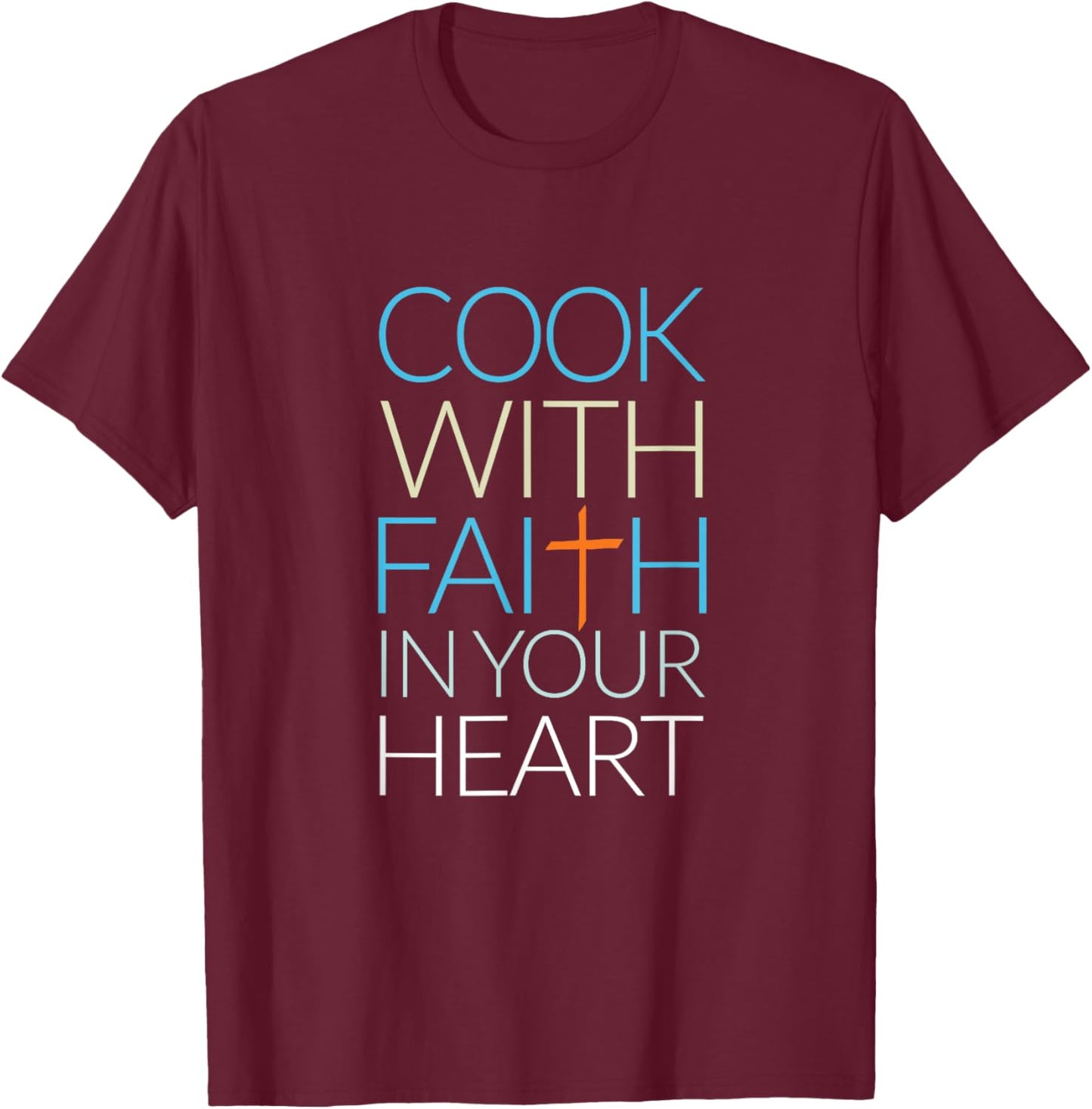 Cook With Faith In Your Heart, Christian Cooking T-Shirt - T-Shirt | Maroon