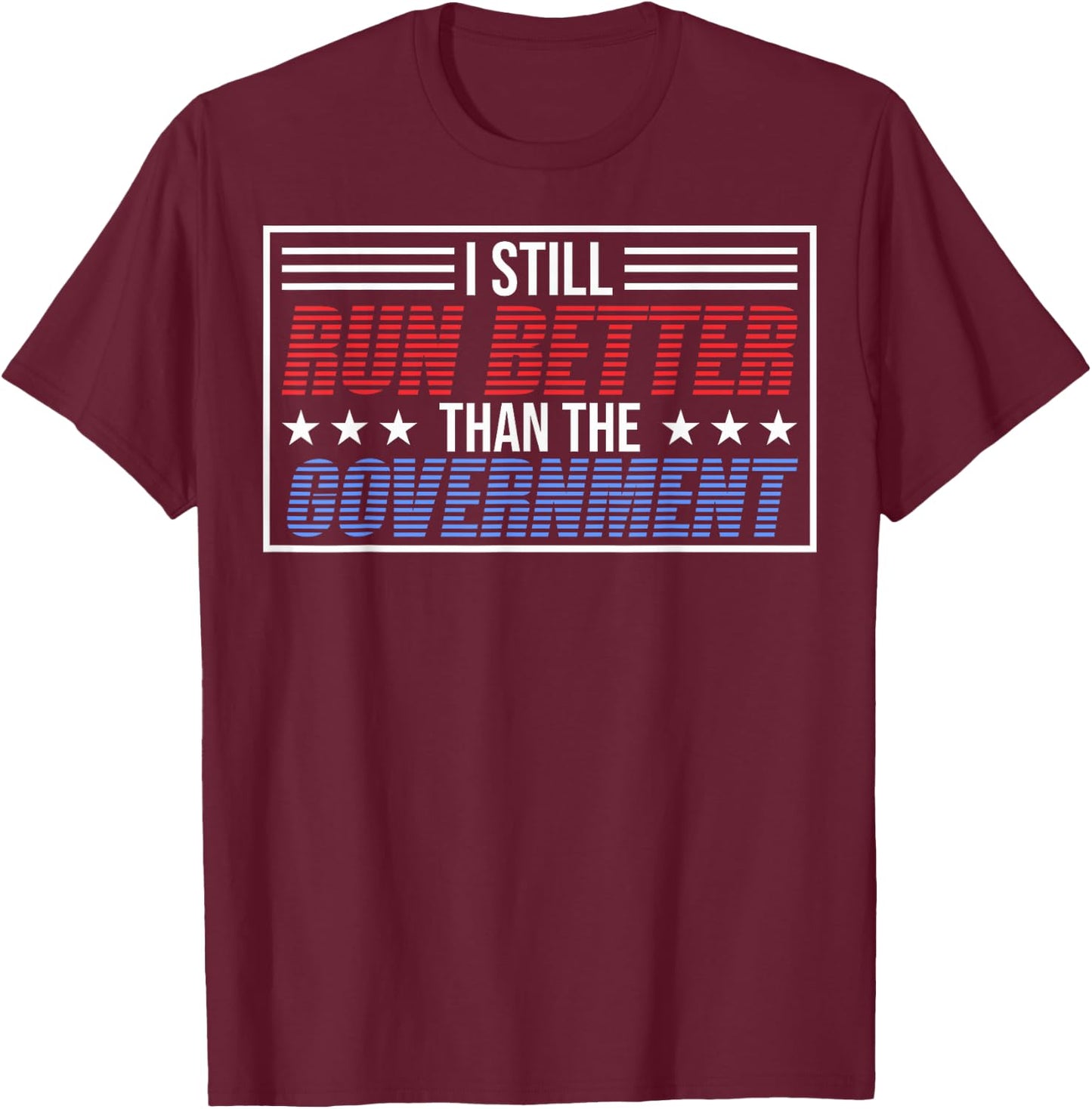 I Run Better Than The Government T-Shirt - T-Shirt | Maroon