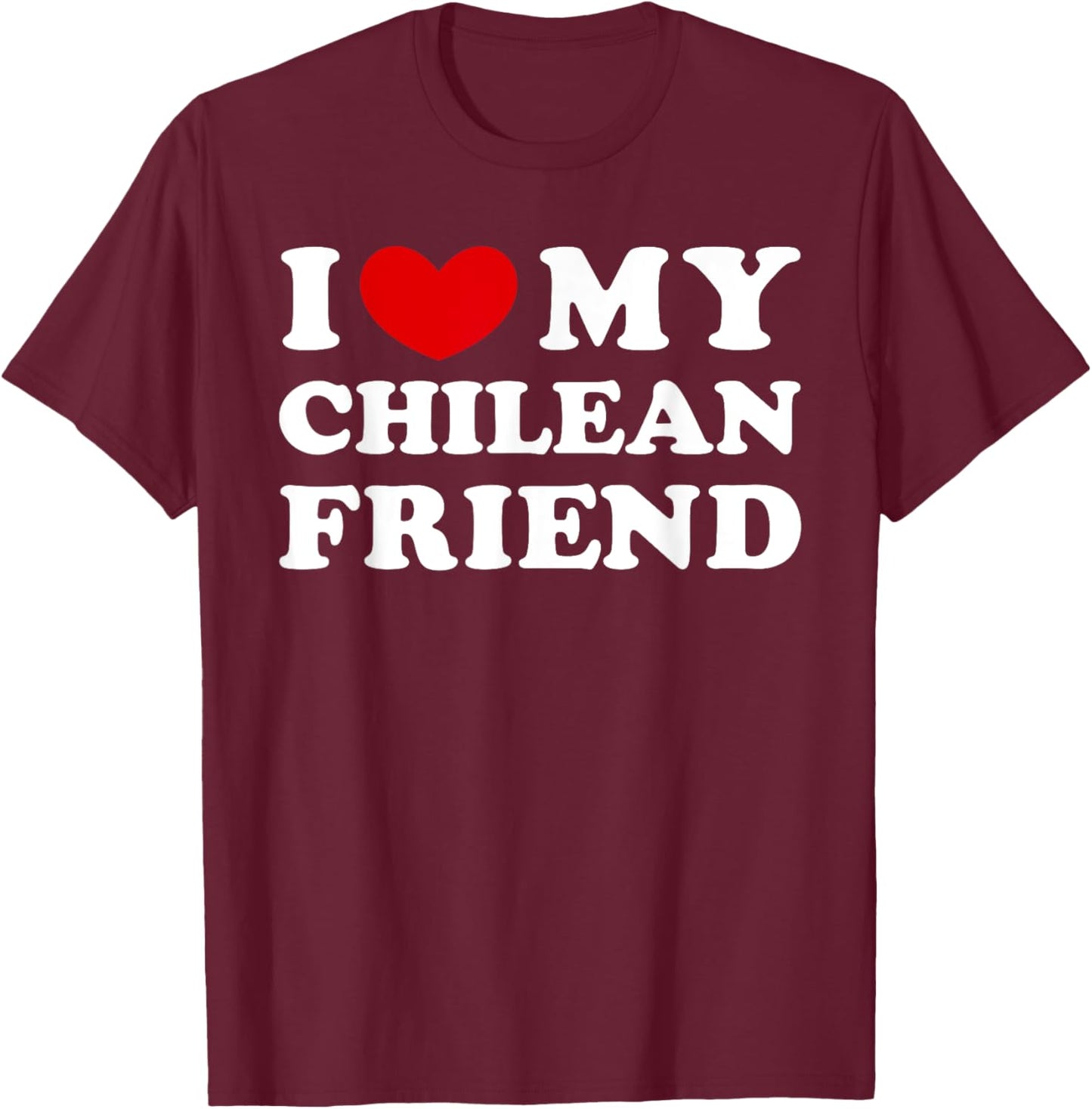 I Love My Chilean Friend, I Heart My Chilean Friend T-Shirt - T-Shirt | Maroon