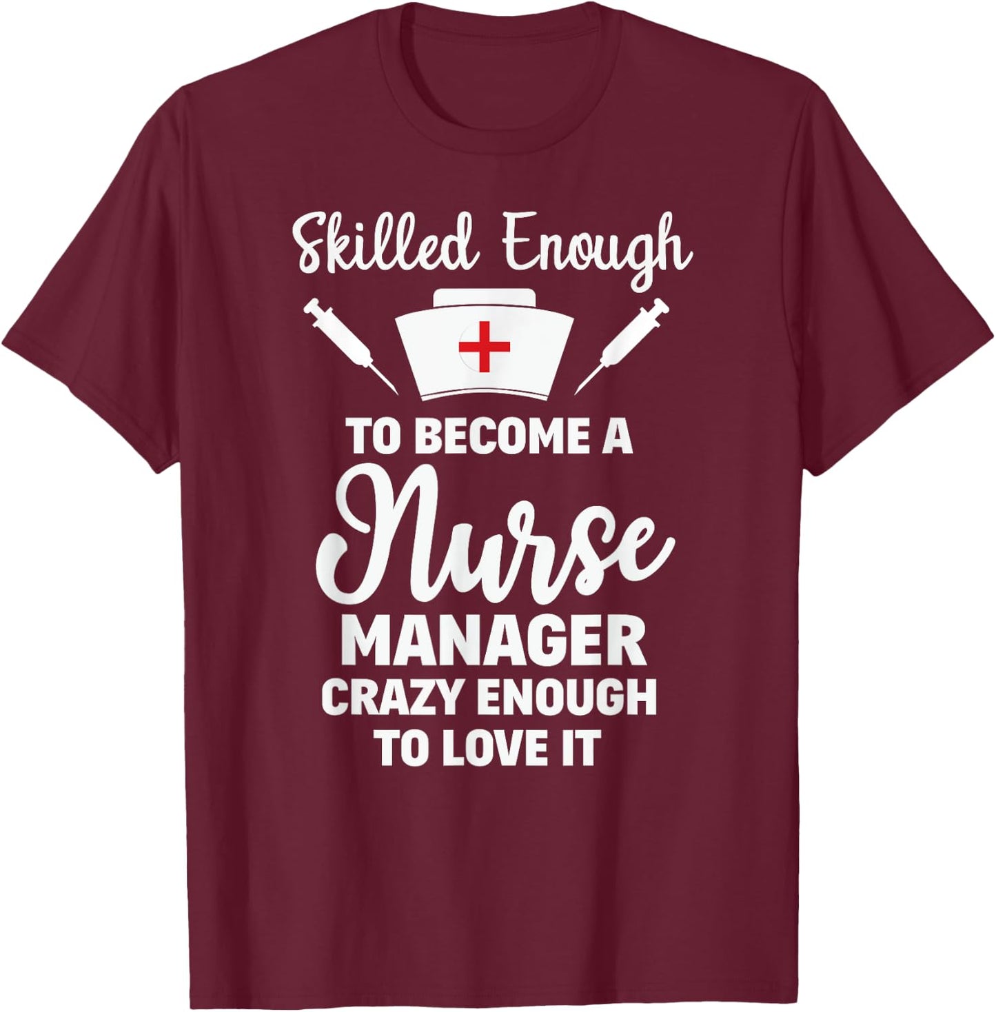 Skilled Enough To Become A Nurse Manager Funny Quote Shirt T-Shirt - T-Shirt | Maroon