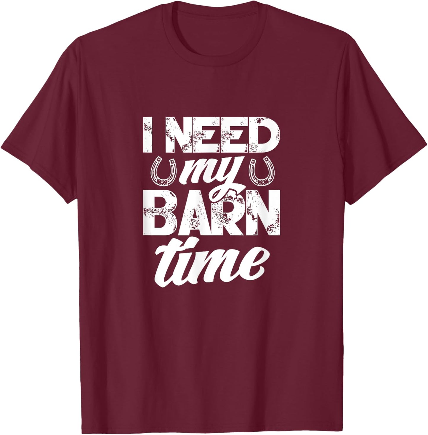 Horse Farmer Rancher Horseshoe I Need My Barn Time T-Shirt - T-Shirt | Maroon