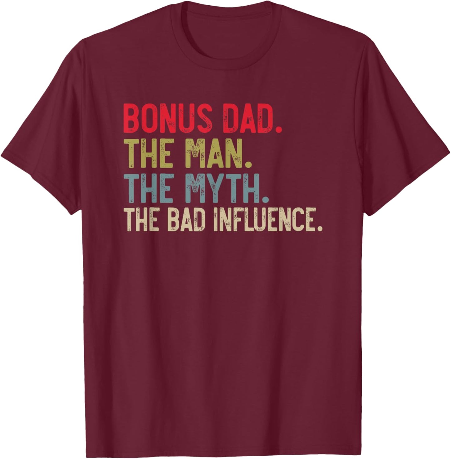 Bonus Dad the Man the Myth the bad Influence for Dad T-Shirt - T-Shirt | Maroon