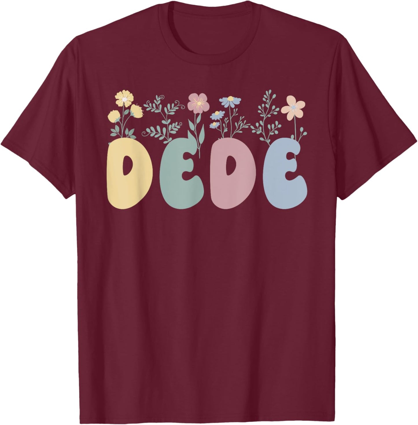 Dede Flowers Dede Grandmother Dede Grandma T-Shirt - T-Shirt | Maroon
