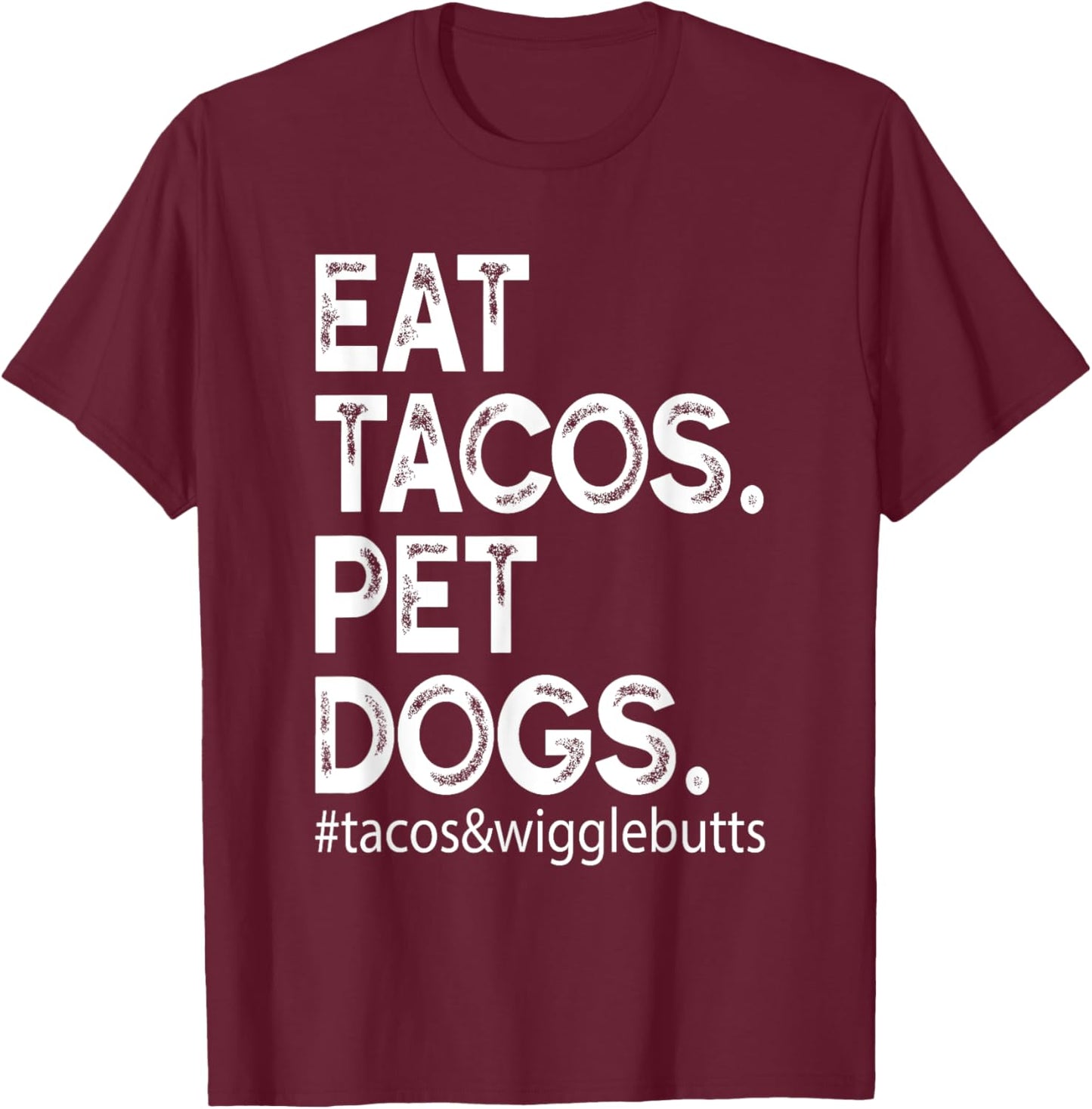 Eat Tacos. Pet Dogs Tacos And Wigglebutts T-Shirt - T-Shirt | Maroon