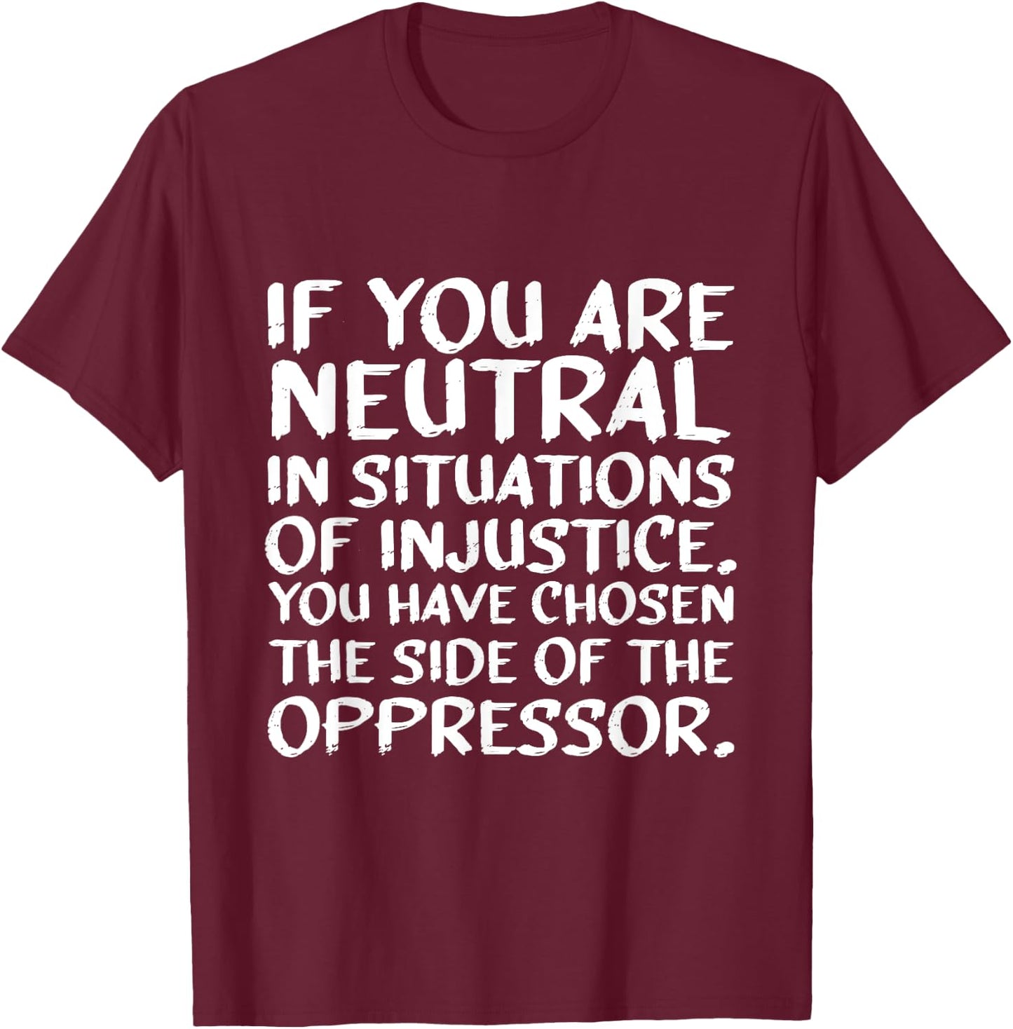 If You Are Neutral In Situations Of Injustice Black History T-Shirt - T-Shirt | Maroon
