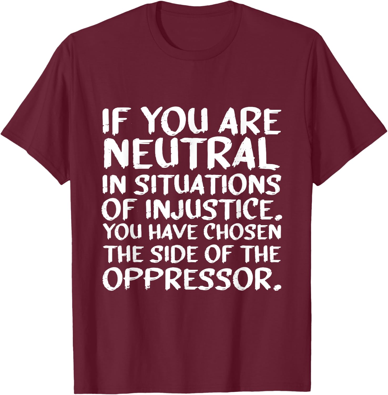 If You Are Neutral In Situations Of Injustice Black History T-Shirt - T-Shirt | Maroon