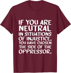 If You Are Neutral In Situations Of Injustice Black History T-Shirt - T-Shirt | Maroon