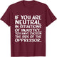 If You Are Neutral In Situations Of Injustice Black History T-Shirt - T-Shirt | Maroon