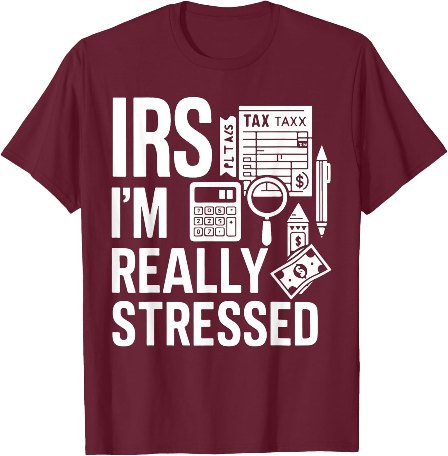 IRS I’m Really Stressed Tax Season T-Shirt - T-Shirt | Maroon