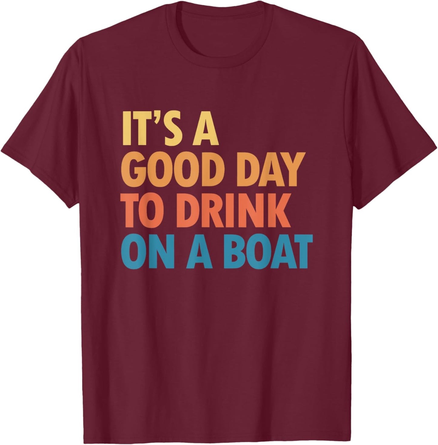 It's a Good Day to Drink on a Boat T-Shirt - T-Shirt | Maroon