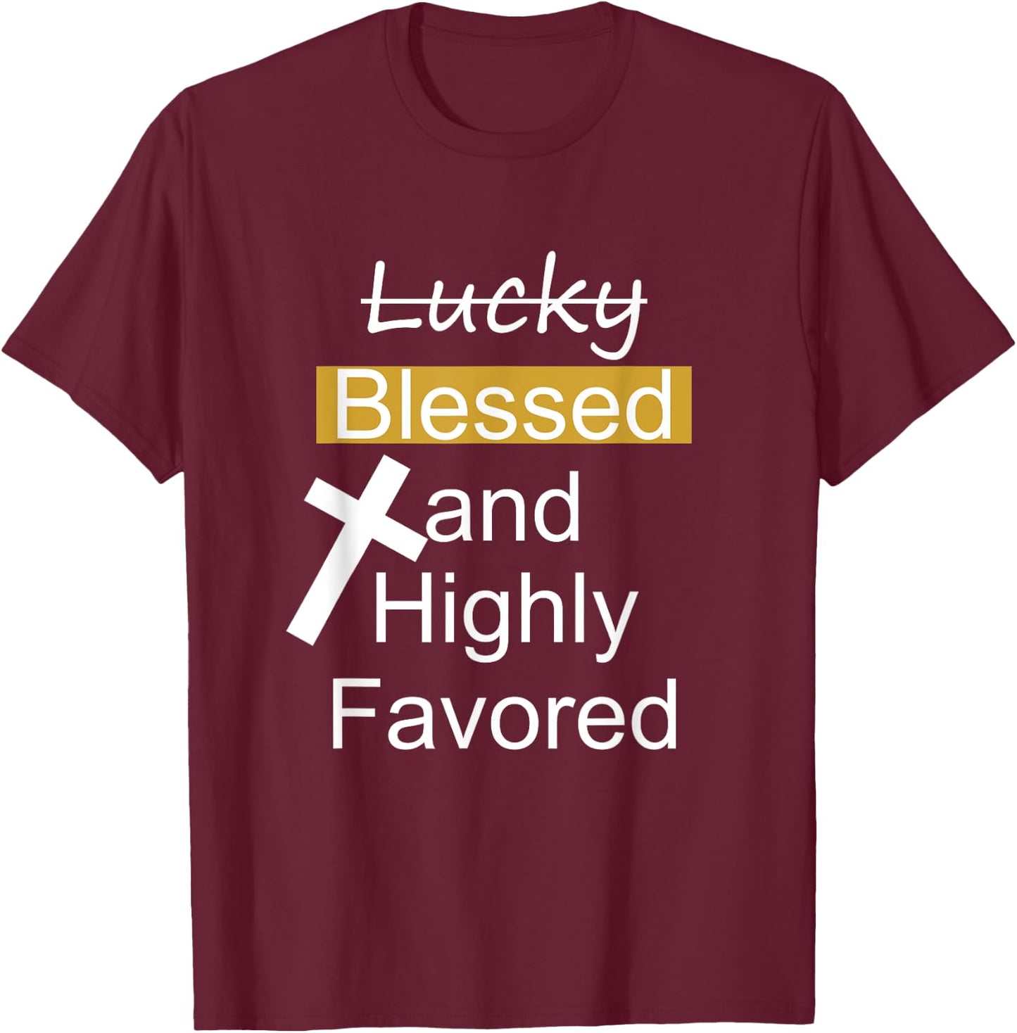 Not Lucky Blessed And Highly Favored Inspirational Christian T-Shirt - T-Shirt | Maroon