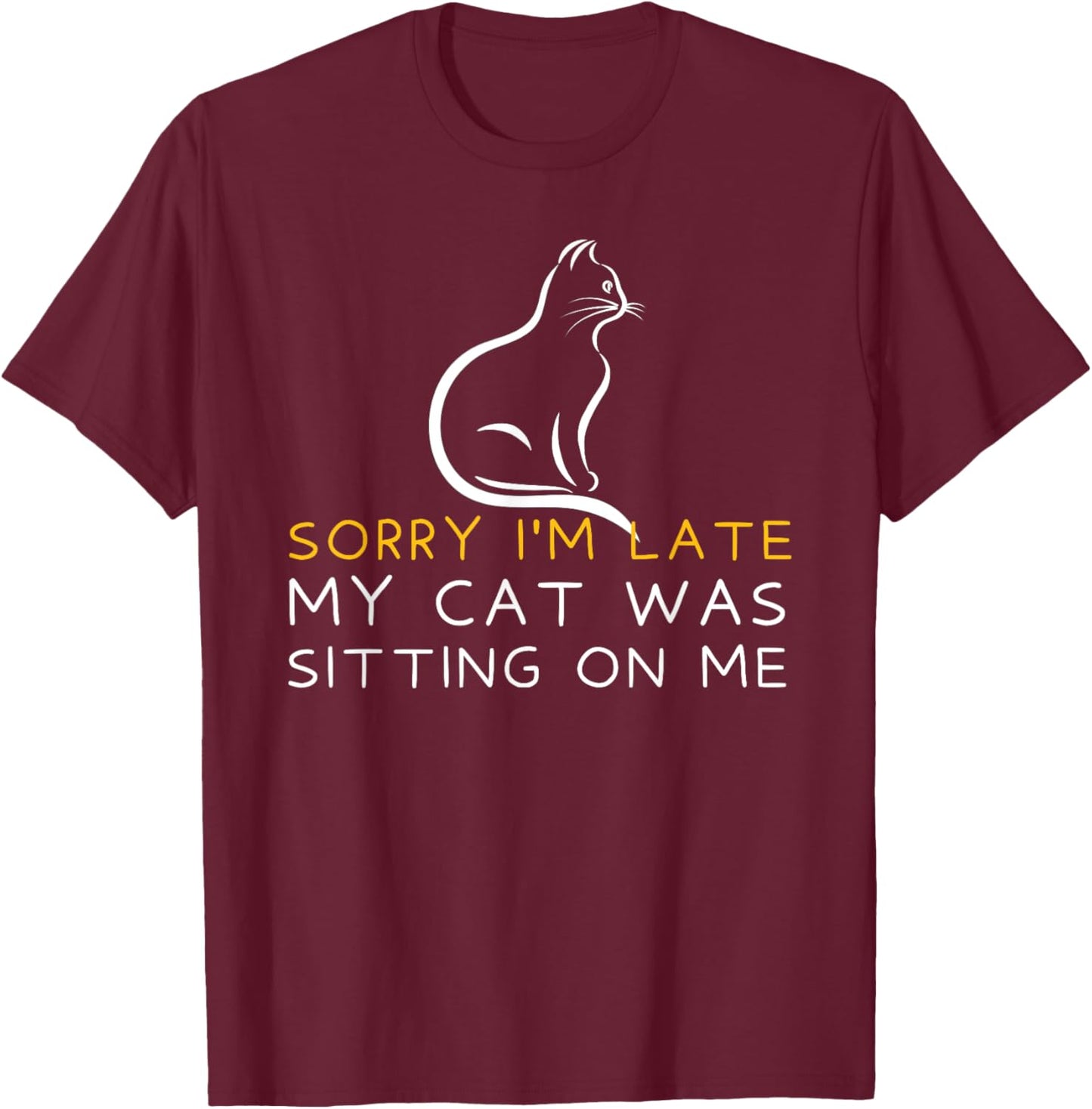 Sorry I'm Late My Cat Was Sitting On Me - Kitten Lover T-Shirt - T-Shirt | Maroon