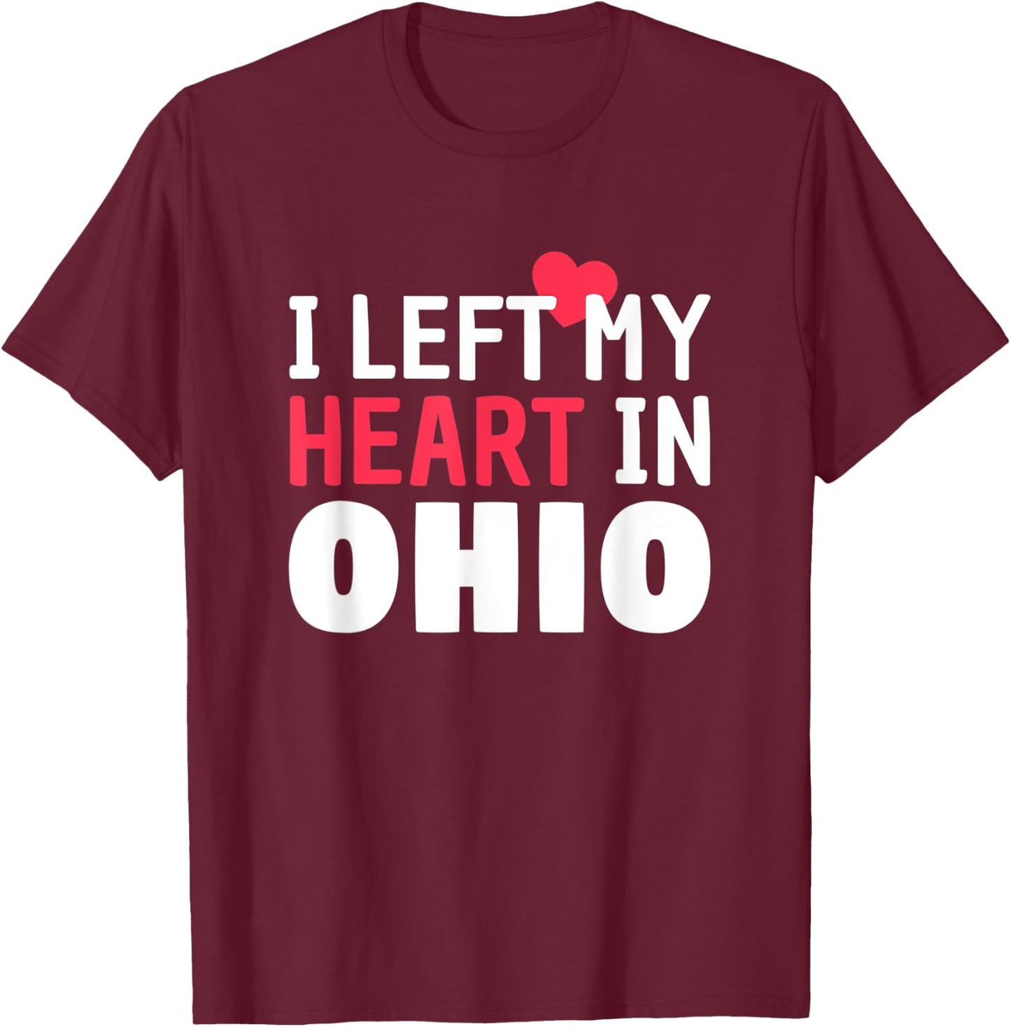 I Left My Heart In Ohio Home State Patriotic Women Kids Men T-Shirt - T-Shirt | Maroon