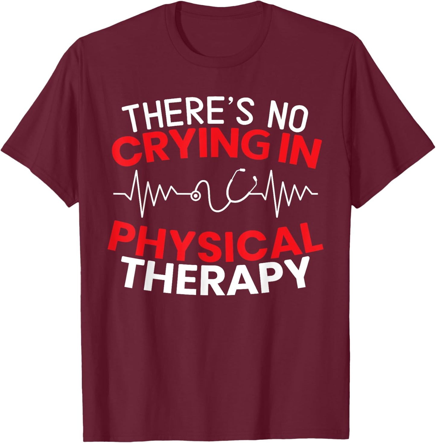 There's No Crying In Physical Therapy Physiotherapy PT T-Shirt - T-Shirt | Maroon