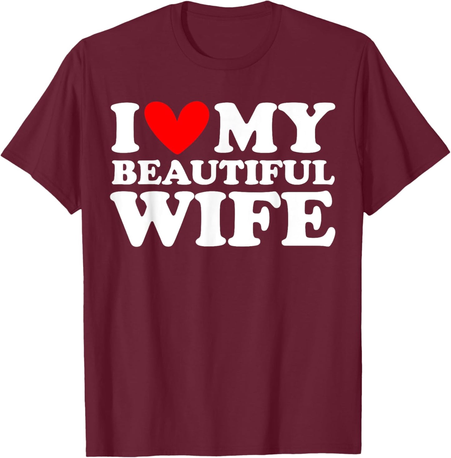 I Love My Beautiful Wife I Heart My Beautiful Wife T-Shirt - T-Shirt | Maroon