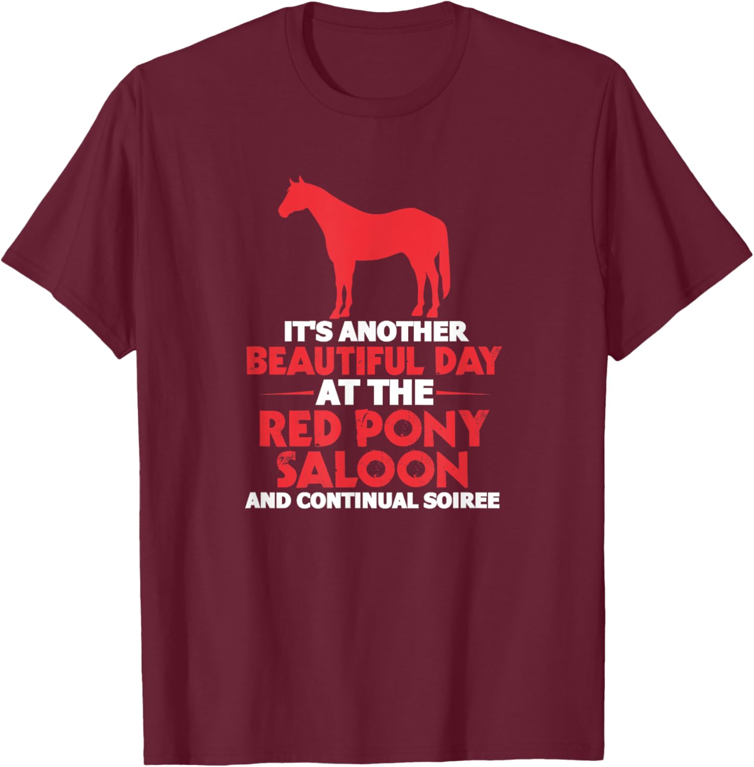 It's Another Beautiful Day At The Red Pony Saloon Horse T-Shirt - T-Shirt | Maroon