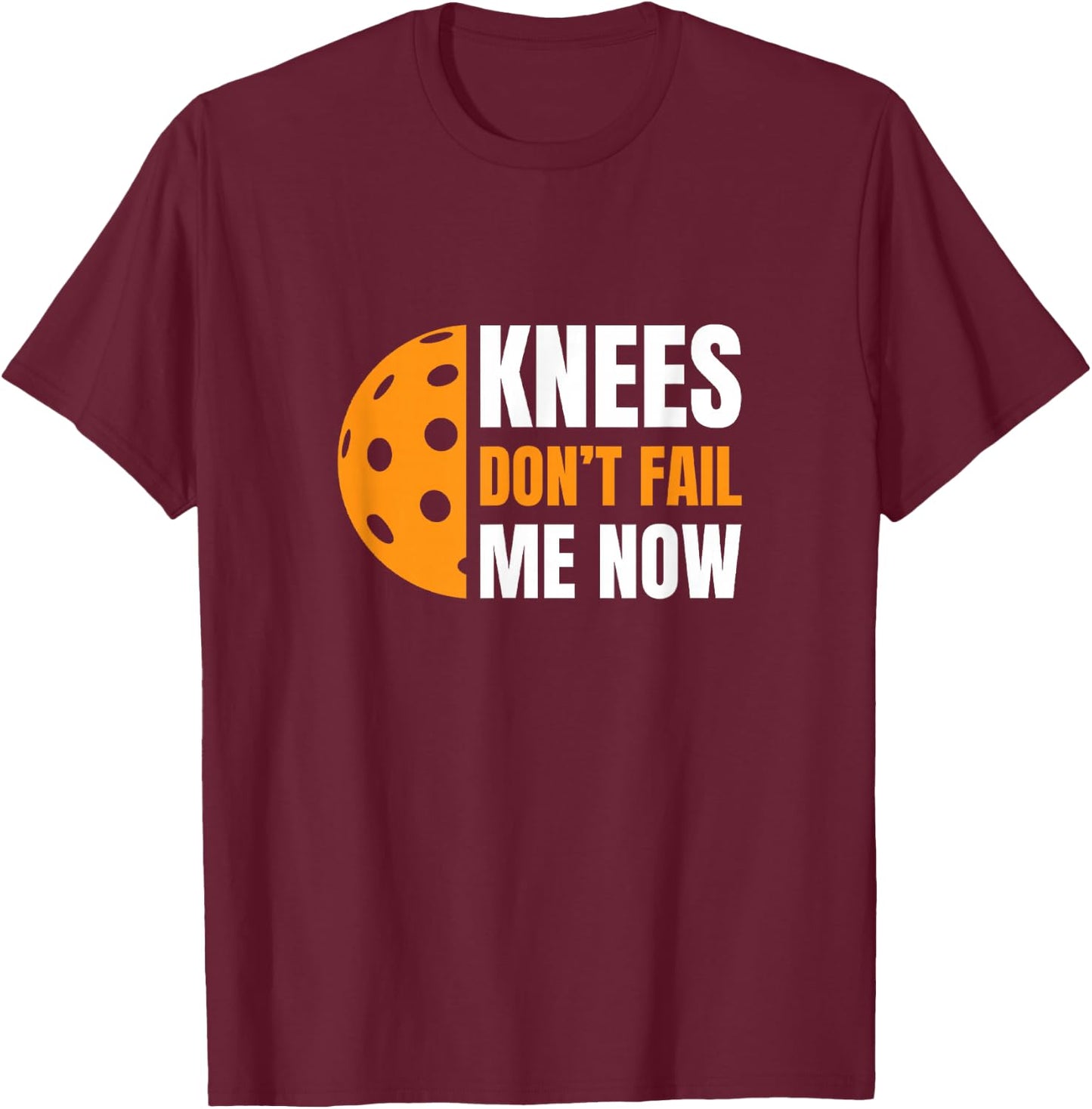 Funny Pickleball - Knees, Don't Fail Me Now T-Shirt - T-Shirt | Maroon