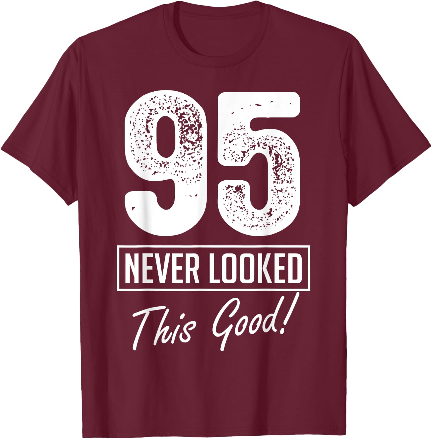 95 Year Old Never Looked So Good Birthday 95th Birthday Crew T-Shirt - T-Shirt | Maroon