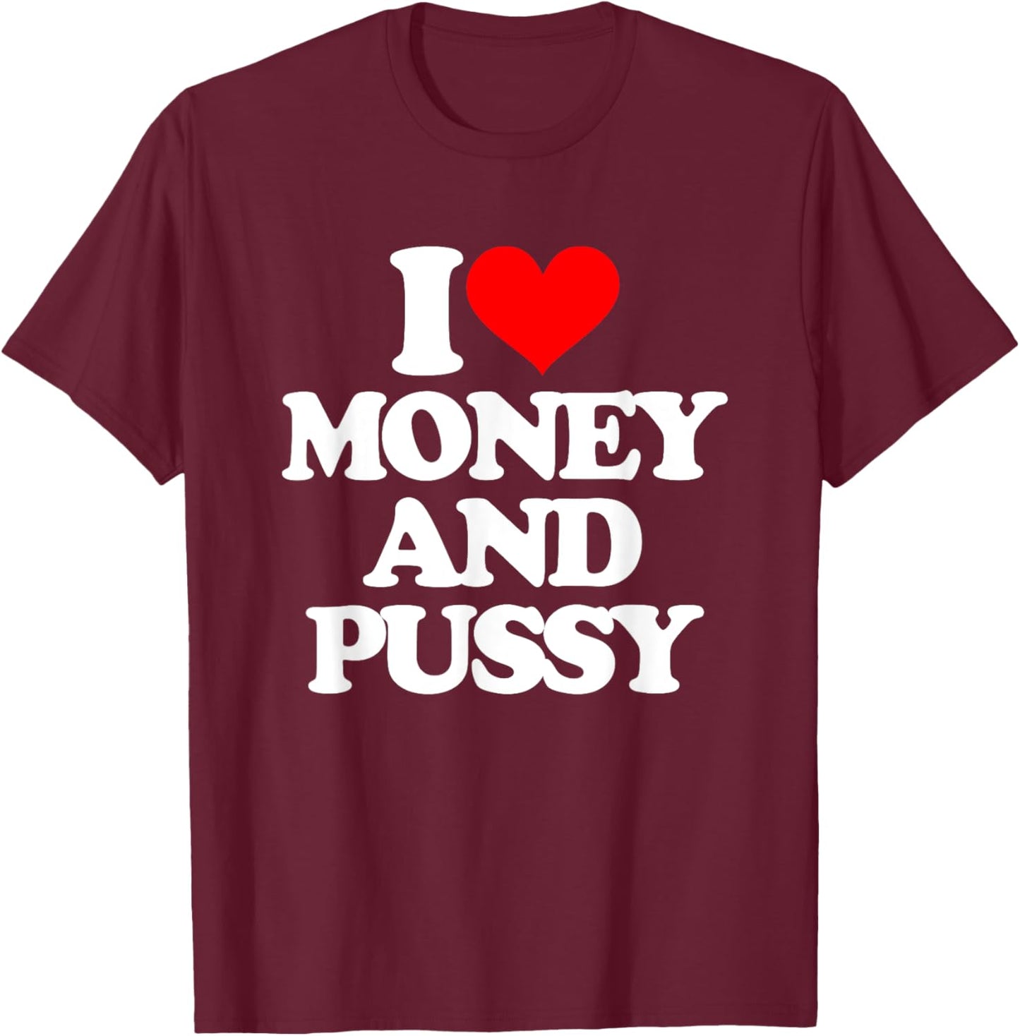 I Love Money & Pussy - Funny Saying Sarcastic Cool Novelty T-Shirt - T-Shirt | Maroon