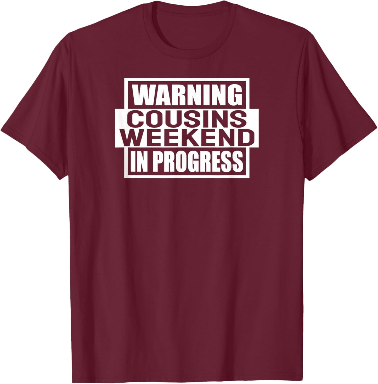 Warning Cousins Weekend In Progress Funny Cousin Women Men T-Shirt - T-Shirt | Maroon