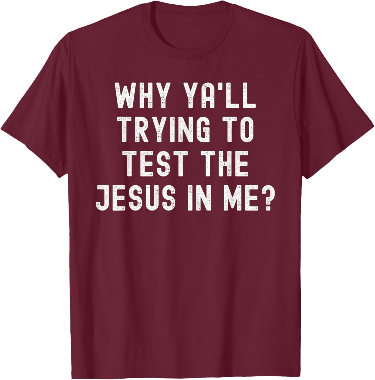 Why Ya'll Trying To Test The Jesus In Me T-Shirt - T-Shirt | Maroon