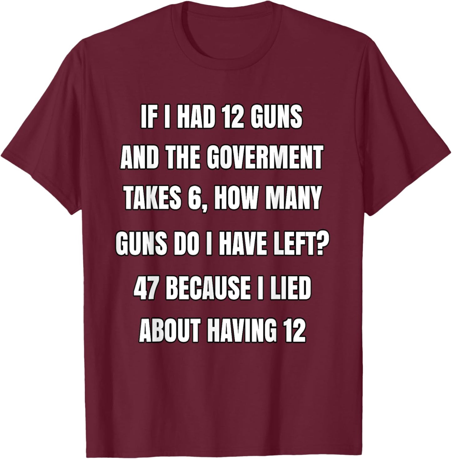 Second Amendment If I Had 12 Guns And The Government Takes 6 T-Shirt - T-Shirt | Maroon