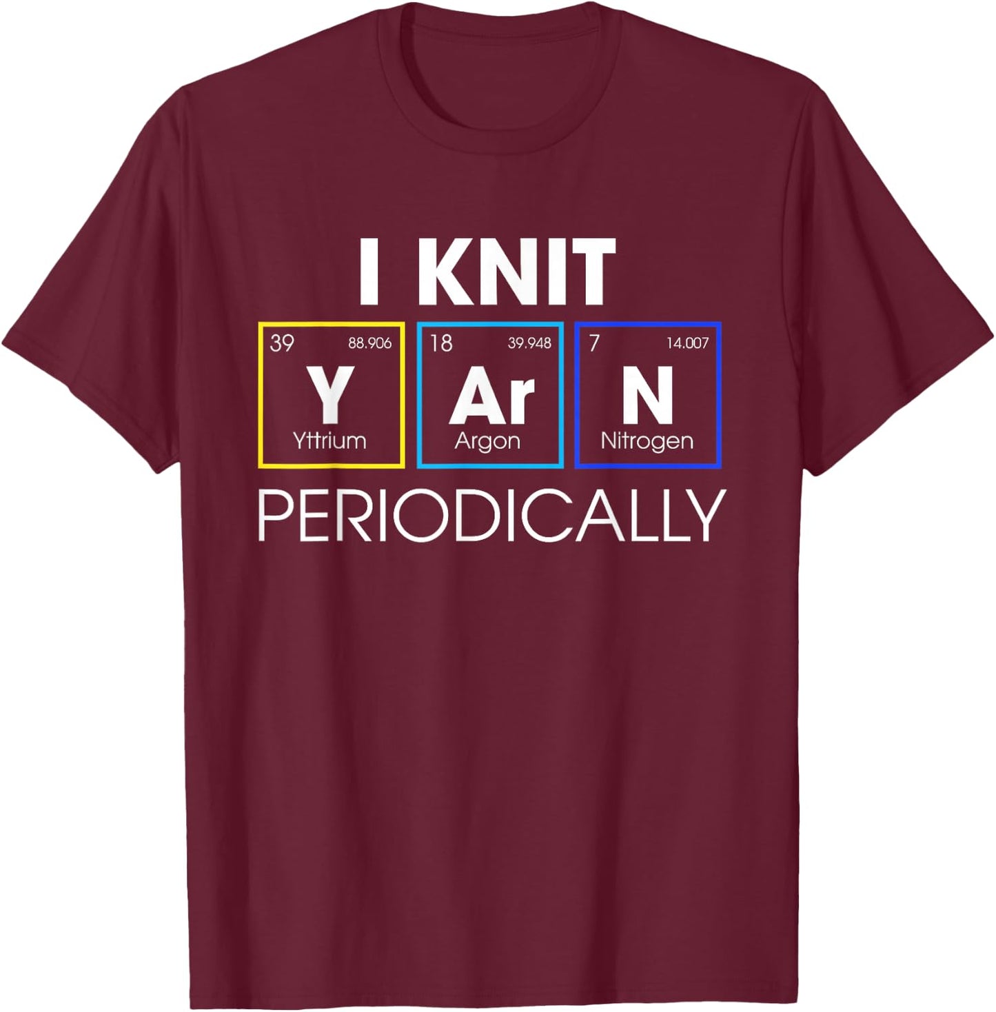 I Knit Yarn Periodically Funny Knitting Gift T-Shirt - T-Shirt | Maroon